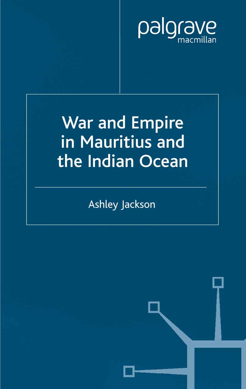 Titlebook: War and Empire in Mauritius and the Indian Ocean; Ashley Jackson Book 2001 Palgrave Macmillan, a division of Macmillan Publishers Limited Titlebook: War and Empire in Mauritius and the Indian Ocean; Ashley Jackson Book 2001 Palgrave Macmillan, a division of Macmillan Publishers Limited