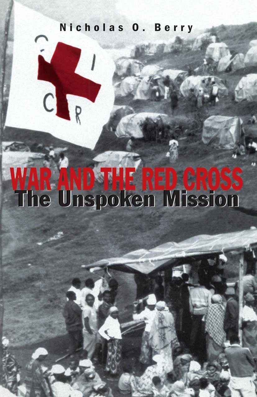 Titlebook: War and the Red Cross; The Unspoken Mission Nicholas O. Berry Book 1997 Palgrave Macmillan, a division of Nature America Inc. 1997 Titlebook: War and the Red Cross; The Unspoken Mission Nicholas O. Berry Book 1997 Palgrave Macmillan, a division of Nature America Inc. 1997