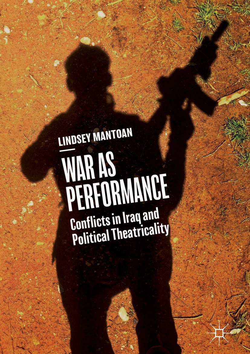 Titlebook: War as Performance; Conflicts in Iraq an Lindsey Mantoan Book 2018 The Editor(s) (if applicable) and The Author(s) 2018 Persian Gulf War.Ir Titlebook: War as Performance; Conflicts in Iraq an Lindsey Mantoan Book 2018 The Editor(s) (if applicable) and The Author(s) 2018 Persian Gulf War.Ir