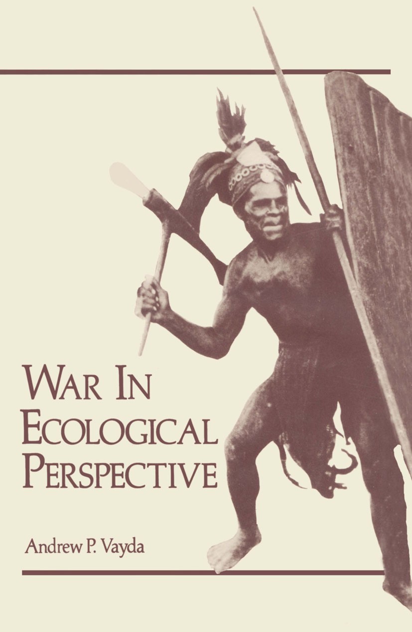Titlebook: War in Ecological Perspective; Persistence, Change, Andrew P. Vayda Book 1976 Plenum Press, New York 1976 Action.demography.environment.res Titlebook: War in Ecological Perspective; Persistence, Change, Andrew P. Vayda Book 1976 Plenum Press, New York 1976 Action.demography.environment.res