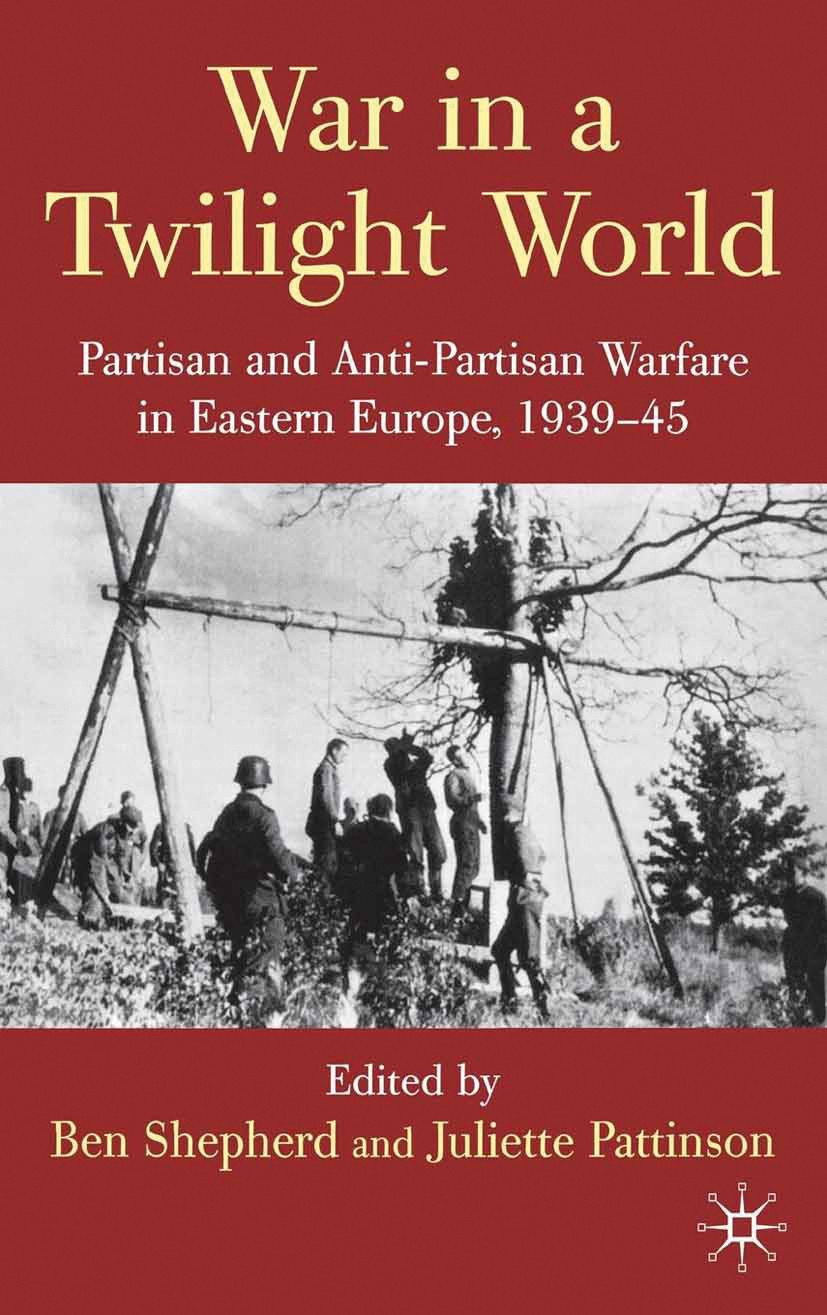 Titlebook: War in a Twilight World; Partisan and Anti-Pa Ben Shepherd (Reader in History),Juliette Pattinso Book 2010 Palgrave Macmillan, a division o Titlebook: War in a Twilight World; Partisan and Anti-Pa Ben Shepherd (Reader in History),Juliette Pattinso Book 2010 Palgrave Macmillan, a division o