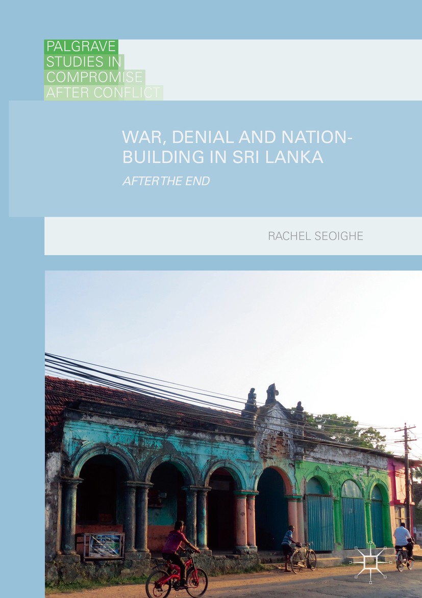 Titlebook: War, Denial and Nation-Building in Sri Lanka; After the End Rachel Seoighe Book 2017 The Editor(s) (if applicable) and The Author(s) 2017 C Titlebook: War, Denial and Nation-Building in Sri Lanka; After the End Rachel Seoighe Book 2017 The Editor(s) (if applicable) and The Author(s) 2017 C