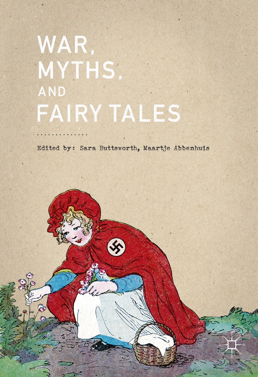 Titlebook: War, Myths, and Fairy Tales; Sara Buttsworth,Maartje Abbenhuis Book 2017 The Editor(s) (if applicable) and The Author(s) 2017 Fairy Tales. Titlebook: War, Myths, and Fairy Tales; Sara Buttsworth,Maartje Abbenhuis Book 2017 The Editor(s) (if applicable) and The Author(s) 2017 Fairy Tales.