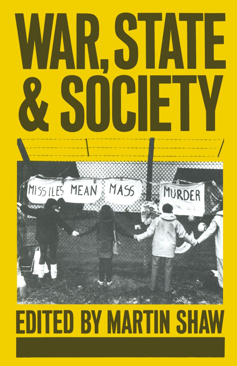 Titlebook: War, State and Society; Martin Shaw (Lecturer in Sociology) Book 1984 Palgrave Macmillan, a division of Macmillan Publishers Limited 1984 Titlebook: War, State and Society; Martin Shaw (Lecturer in Sociology) Book 1984 Palgrave Macmillan, a division of Macmillan Publishers Limited 1984