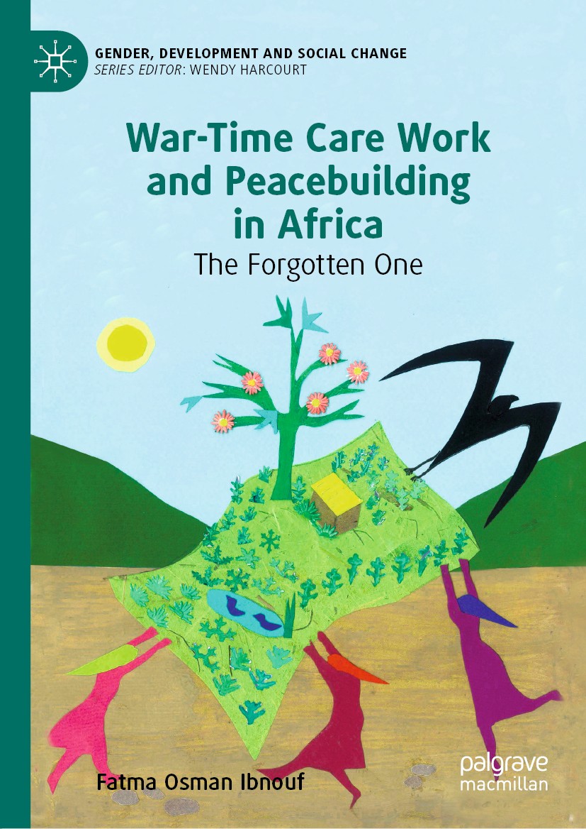 Titlebook: War-Time Care Work and Peacebuilding in Africa; The Forgotten One Fatma Osman Ibnouf Book 2020 The Editor(s) (if applicable) and The Author Titlebook: War-Time Care Work and Peacebuilding in Africa; The Forgotten One Fatma Osman Ibnouf Book 2020 The Editor(s) (if applicable) and The Author
