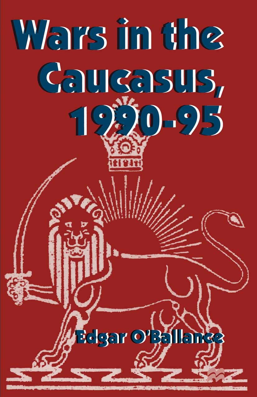 Titlebook: Wars in the Caucasus, 1990–1995; Edgar O’Ballance Book 1997 Edgar O‘Ballance 1997 Civil War.communism.media.nationalism.Party Politics.pol Titlebook: Wars in the Caucasus, 1990–1995; Edgar O’Ballance Book 1997 Edgar O‘Ballance 1997 Civil War.communism.media.nationalism.Party Politics.pol