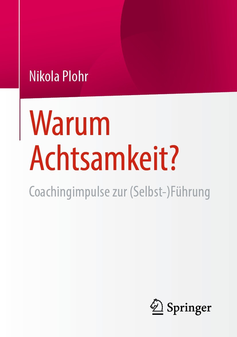 Titlebook: Warum Achtsamkeit?; Coachingimpulse zur Nikola Plohr Book 2023 Der/die Herausgeber bzw. der/die Autor(en), exklusiv lizenziert an Springer Titlebook: Warum Achtsamkeit?; Coachingimpulse zur Nikola Plohr Book 2023 Der/die Herausgeber bzw. der/die Autor(en), exklusiv lizenziert an Springer