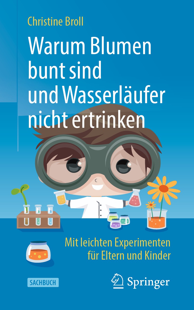 Titlebook: Warum Blumen bunt sind und Wasserläufer nicht ertrinken; Mit leichten Experim Christine Broll Book 2019Latest edition Springer-Verlag GmbH Titlebook: Warum Blumen bunt sind und Wasserläufer nicht ertrinken; Mit leichten Experim Christine Broll Book 2019Latest edition Springer-Verlag GmbH