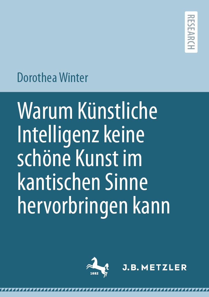 Titlebook: Warum Künstliche Intelligenz keine schöne Kunst im kantischen Sinne hervorbringen kann; Dorothea Winter Book 2022 Der/die Herausgeber bzw. Titlebook: Warum Künstliche Intelligenz keine schöne Kunst im kantischen Sinne hervorbringen kann; Dorothea Winter Book 2022 Der/die Herausgeber bzw.