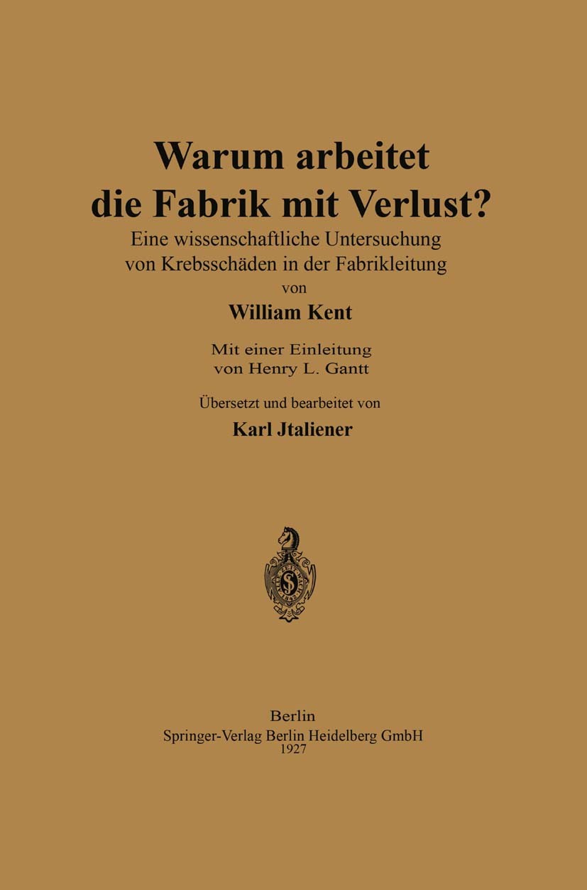 Titlebook: Warum arbeitet die Fabrik mit Verlust?; Eine wissenschaftlic William Kent,Karl Jtaliener Book 1921 Springer-Verlag Berlin Heidelberg 1921 A Titlebook: Warum arbeitet die Fabrik mit Verlust?; Eine wissenschaftlic William Kent,Karl Jtaliener Book 1921 Springer-Verlag Berlin Heidelberg 1921 A