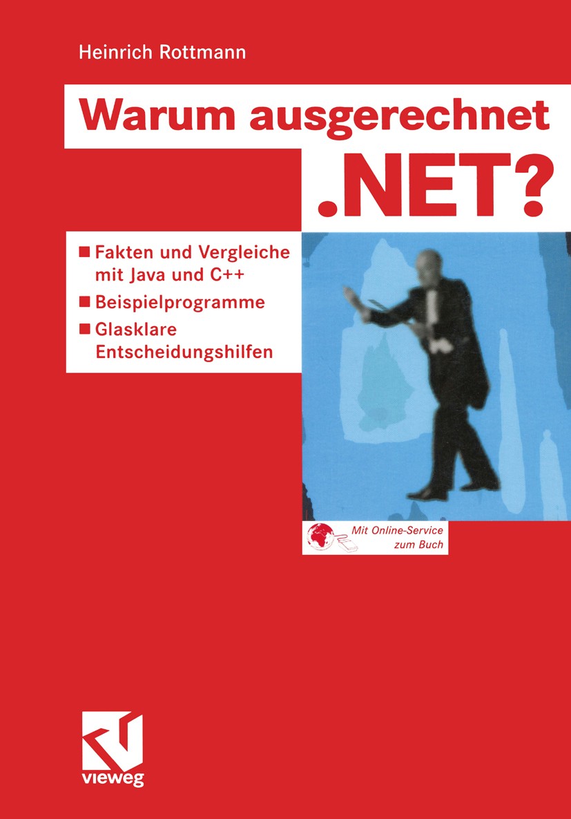 Titlebook: Warum ausgerechnet .NET?; Fakten und Vergleich Heinrich Rottmann Book 2003 Friedr. Vieweg & Sohn Verlag/GWV Fachverlage GmbH, Wiesbaden 200 Titlebook: Warum ausgerechnet .NET?; Fakten und Vergleich Heinrich Rottmann Book 2003 Friedr. Vieweg & Sohn Verlag/GWV Fachverlage GmbH, Wiesbaden 200