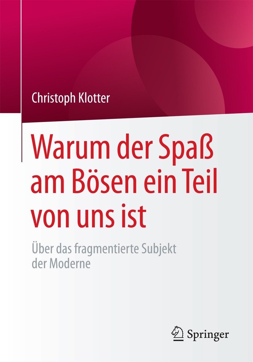 Titlebook: Warum der Spaß am Bösen ein Teil von uns ist; Über das fragmentier Christoph Klotter Book 2018 Springer Fachmedien Wiesbaden GmbH 2018 die Titlebook: Warum der Spaß am Bösen ein Teil von uns ist; Über das fragmentier Christoph Klotter Book 2018 Springer Fachmedien Wiesbaden GmbH 2018 die