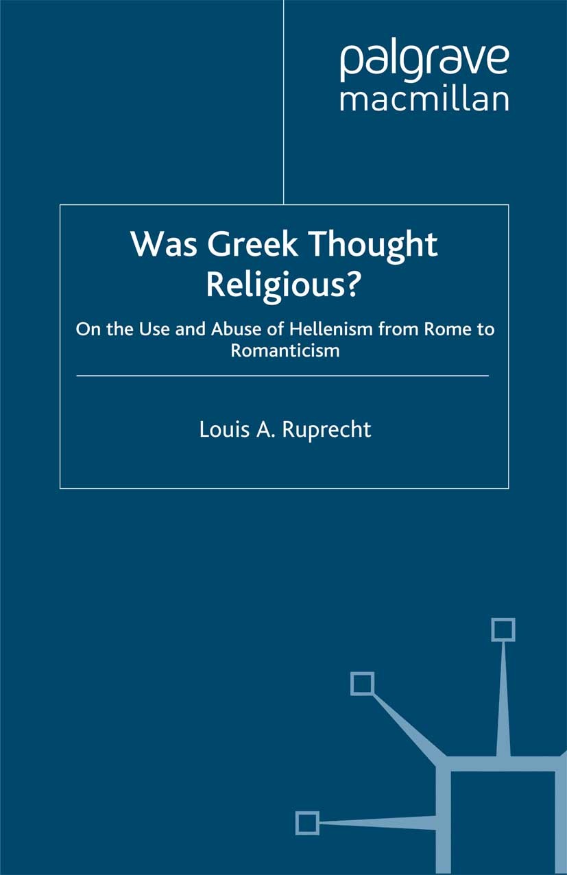 Titlebook: Was Greek Thought Religious?; On the Use and Abuse Louis A. Ruprecht Book 2002 Palgrave Macmillan, a division of Nature America Inc. 2002 c Titlebook: Was Greek Thought Religious?; On the Use and Abuse Louis A. Ruprecht Book 2002 Palgrave Macmillan, a division of Nature America Inc. 2002 c