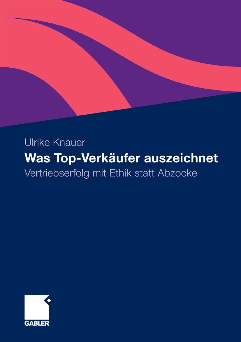 Titlebook: Was Top-Verkäufer auszeichnet; Vertriebserfolg mit Ulrike Knauer Book 2010 Gabler Verlag | Springer Fachmedien Wiesbaden GmbH, Wiesbaden 2 Titlebook: Was Top-Verkäufer auszeichnet; Vertriebserfolg mit Ulrike Knauer Book 2010 Gabler Verlag | Springer Fachmedien Wiesbaden GmbH, Wiesbaden 2