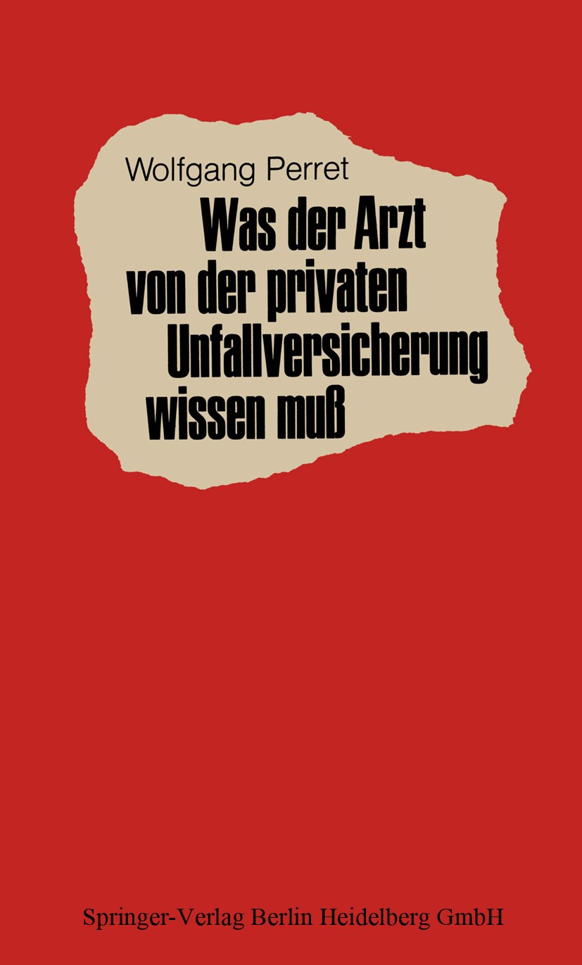 Titlebook: Was der Arzt von der privaten Unfallversicherung wissen muß; Wolfgang Perret Book 19732nd edition Springer-Verlag Berlin Heidelberg 1973 A Titlebook: Was der Arzt von der privaten Unfallversicherung wissen muß; Wolfgang Perret Book 19732nd edition Springer-Verlag Berlin Heidelberg 1973 A