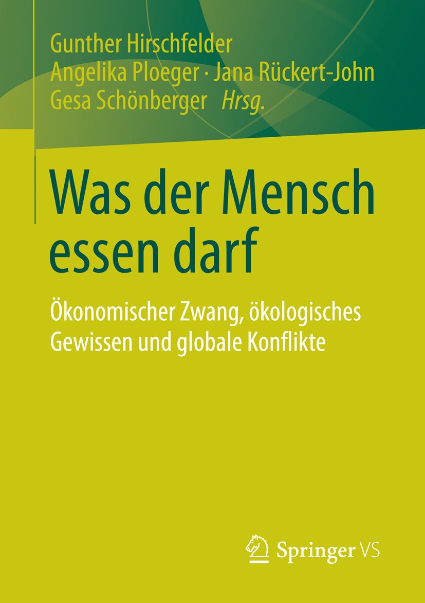 Titlebook: Was der Mensch essen darf; Ökonomischer Zwang, Gunther Hirschfelder,Angelika Ploeger,Gesa Schönbe Book 2015 Springer Fachmedien Wiesbaden Titlebook: Was der Mensch essen darf; Ökonomischer Zwang, Gunther Hirschfelder,Angelika Ploeger,Gesa Schönbe Book 2015 Springer Fachmedien Wiesbaden