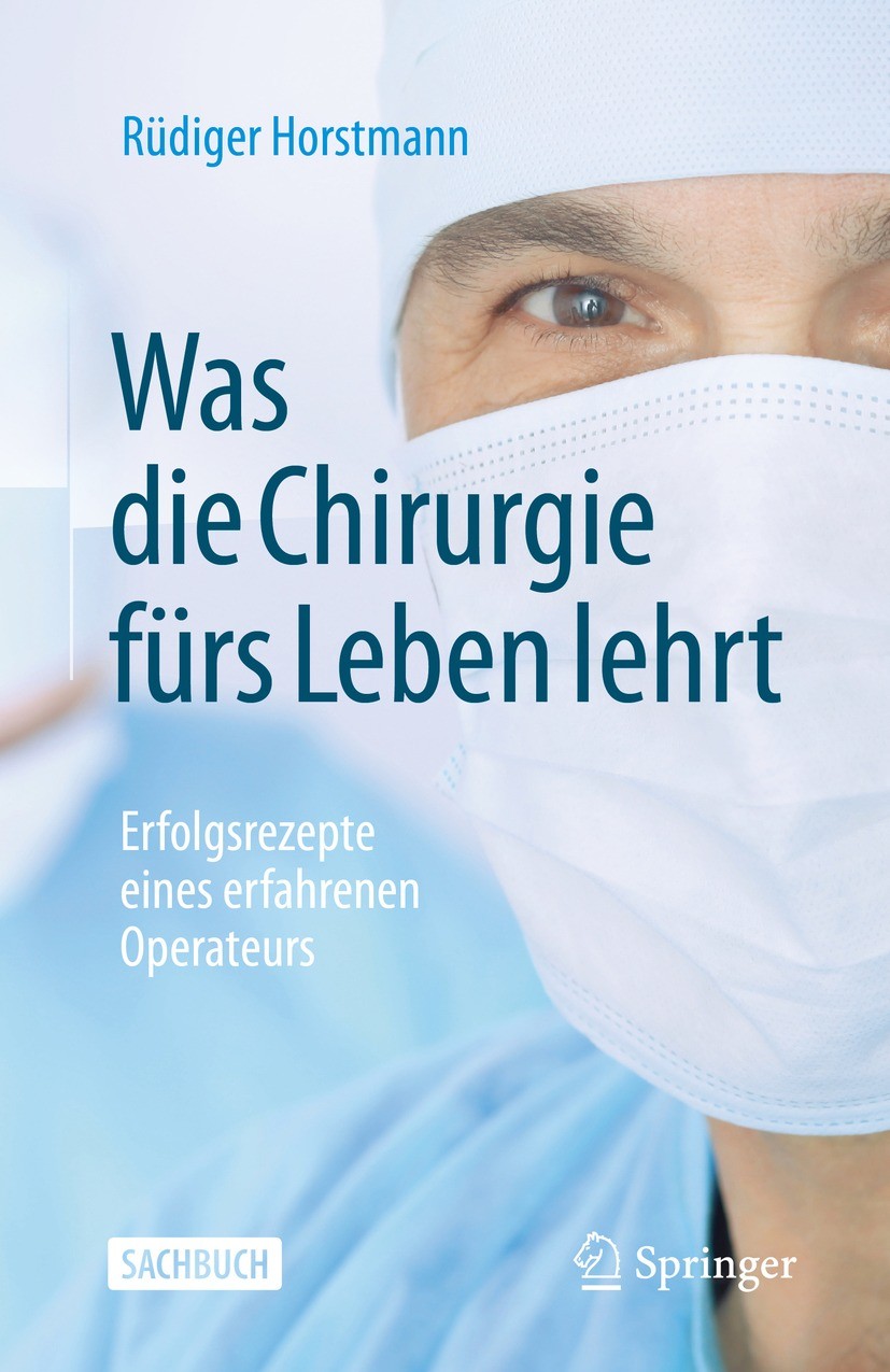 Titlebook: Was die Chirurgie fürs Leben lehrt; Erfolgsrezepte eines Rüdiger Horstmann Book 2022 Der/die Herausgeber bzw. der/die Autor(en), exklusiv l Titlebook: Was die Chirurgie fürs Leben lehrt; Erfolgsrezepte eines Rüdiger Horstmann Book 2022 Der/die Herausgeber bzw. der/die Autor(en), exklusiv l
