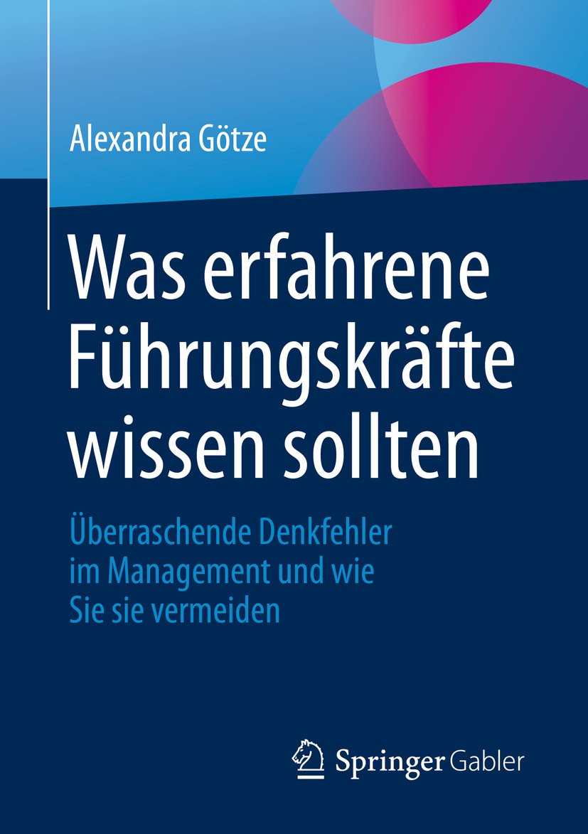 Titlebook: Was erfahrene Führungskräfte wissen sollten; Überraschende Denkfe Alexandra Götze Book 2019 Springer Fachmedien Wiesbaden GmbH, ein Teil vo Titlebook: Was erfahrene Führungskräfte wissen sollten; Überraschende Denkfe Alexandra Götze Book 2019 Springer Fachmedien Wiesbaden GmbH, ein Teil vo