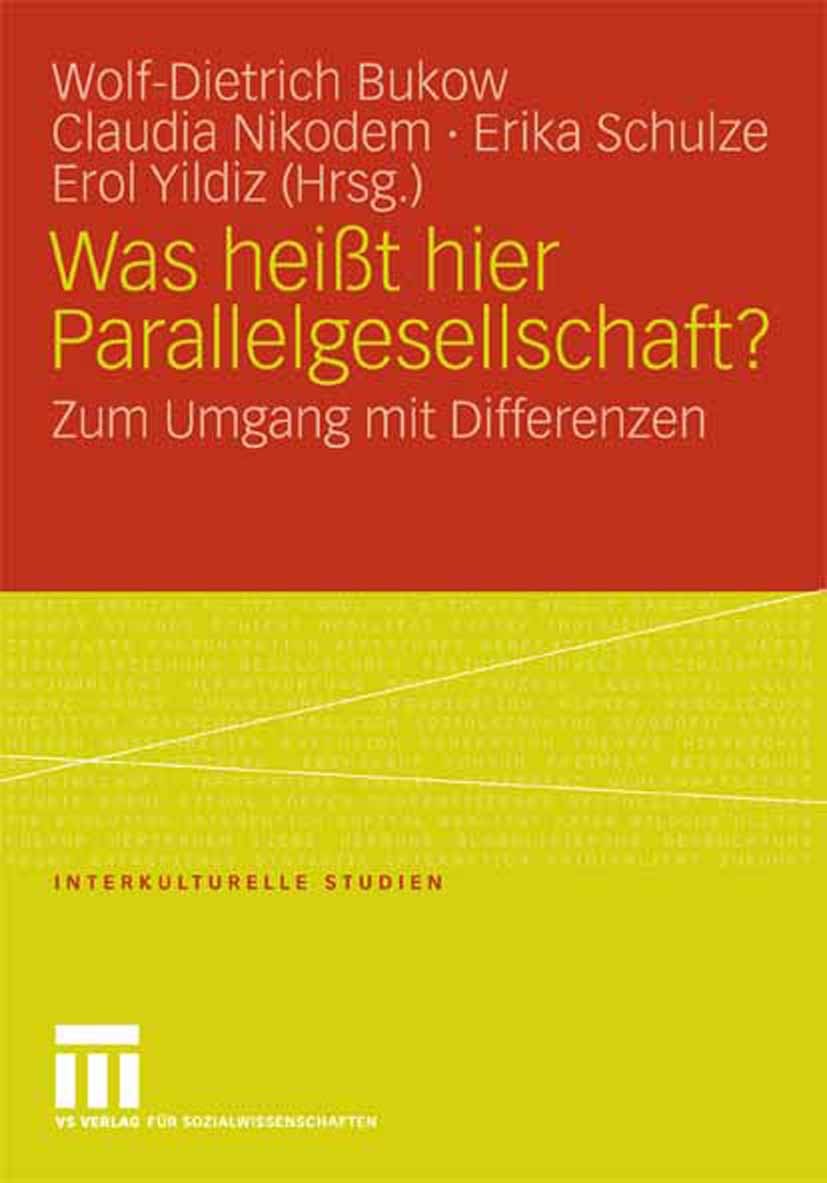 Titlebook: Was heißt hier Parallelgesellschaft?; Zum Umgang mit Diffe Wolf-Dietrich Bukow,Claudia Nikodem,Erol Yildiz Book 2007 VS Verlag für Sozialwi Titlebook: Was heißt hier Parallelgesellschaft?; Zum Umgang mit Diffe Wolf-Dietrich Bukow,Claudia Nikodem,Erol Yildiz Book 2007 VS Verlag für Sozialwi