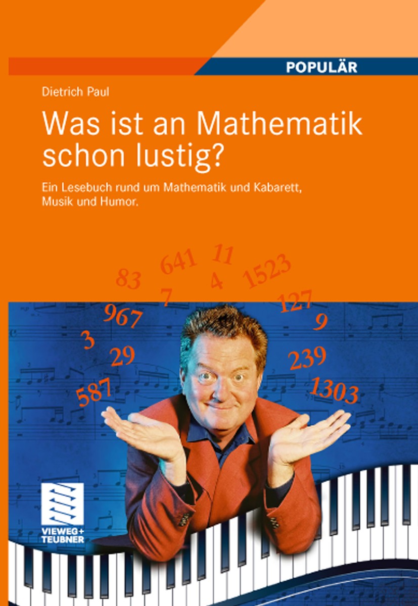 Titlebook: Was ist an Mathematik schon lustig?; Ein Lesebuch rund um Dietrich Paul Textbook 2011 Vieweg+Teubner Verlag | Springer Fachmedien Wiesbaden Titlebook: Was ist an Mathematik schon lustig?; Ein Lesebuch rund um Dietrich Paul Textbook 2011 Vieweg+Teubner Verlag | Springer Fachmedien Wiesbaden