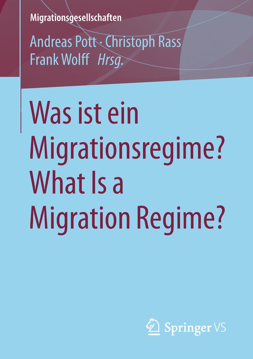 Titlebook: Was ist ein Migrationsregime? What Is a Migration Regime?; Andreas Pott,Christoph Rass,Frank Wolff Book 2018 Springer Fachmedien Wiesbaden Titlebook: Was ist ein Migrationsregime? What Is a Migration Regime?; Andreas Pott,Christoph Rass,Frank Wolff Book 2018 Springer Fachmedien Wiesbaden