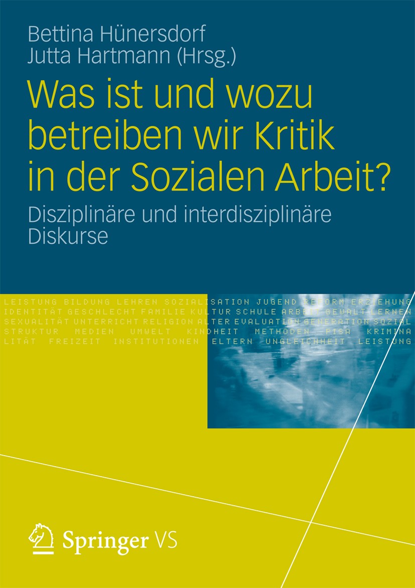 Titlebook: Was ist und wozu betreiben wir Kritik in der Sozialen Arbeit?; Disziplinäre und int Bettina Hünersdorf,Jutta Hartmann Book 2013 Springer Fa Titlebook: Was ist und wozu betreiben wir Kritik in der Sozialen Arbeit?; Disziplinäre und int Bettina Hünersdorf,Jutta Hartmann Book 2013 Springer Fa