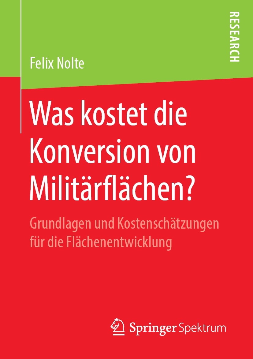 Titlebook: Was kostet die Konversion von Militärflächen?; Grundlagen und Koste Felix Nolte Book 2019 Springer Fachmedien Wiesbaden GmbH, ein Teil von Titlebook: Was kostet die Konversion von Militärflächen?; Grundlagen und Koste Felix Nolte Book 2019 Springer Fachmedien Wiesbaden GmbH, ein Teil von