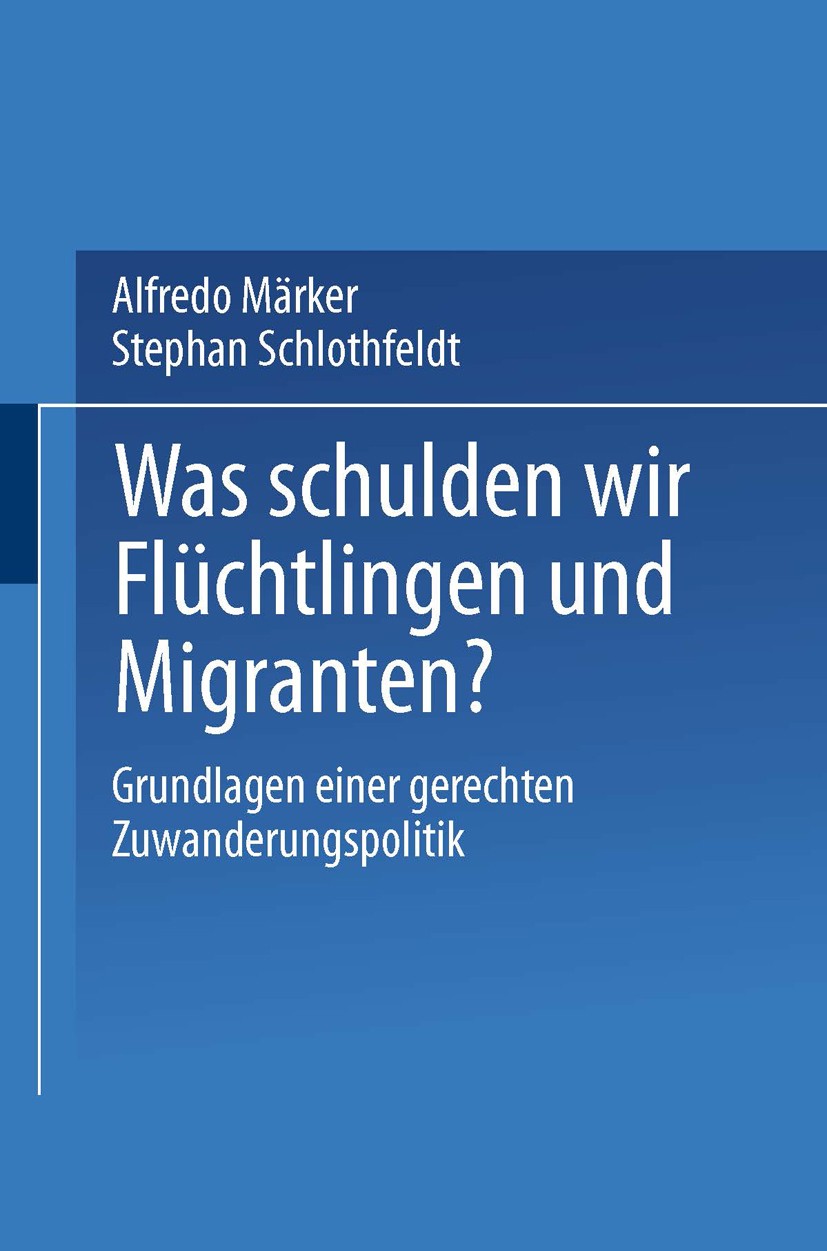 Titlebook: Was schulden wir Flüchtlingen und Migranten?; Grundlagen einer ger Alfredo Märker (Doktorand),Stephan Schlothfeldt (w Book 2002 Springer Fa Titlebook: Was schulden wir Flüchtlingen und Migranten?; Grundlagen einer ger Alfredo Märker (Doktorand),Stephan Schlothfeldt (w Book 2002 Springer Fa