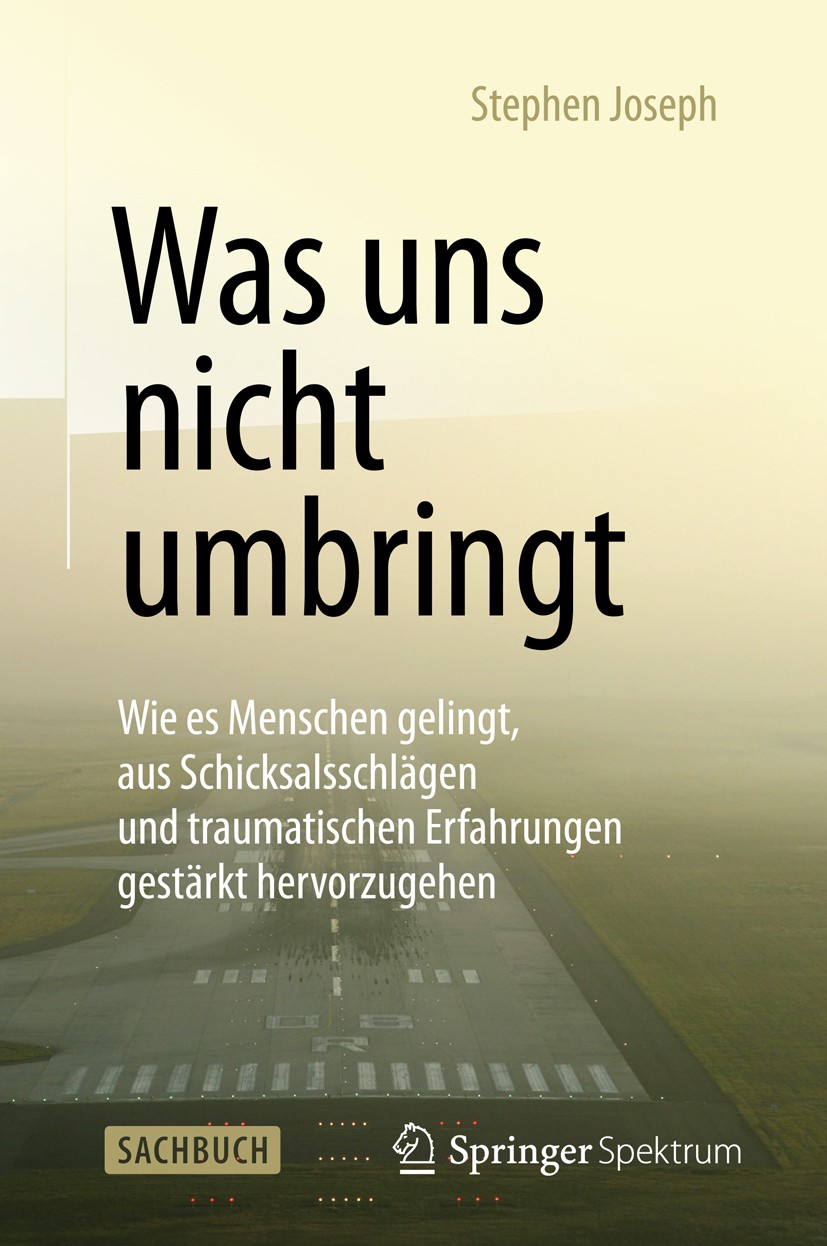 Titlebook: Was uns nicht umbringt; Wie es Menschen geli Stephen Joseph Book 2015 Springer-Verlag Berlin Heidelberg 2015 Inneres Wachstum.Positive Psyc Titlebook: Was uns nicht umbringt; Wie es Menschen geli Stephen Joseph Book 2015 Springer-Verlag Berlin Heidelberg 2015 Inneres Wachstum.Positive Psyc