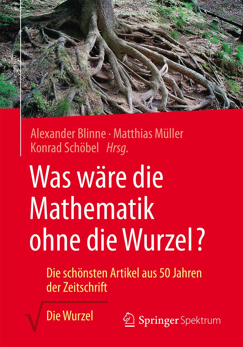 Titlebook: Was wäre die Mathematik ohne die Wurzel?; Die schönsten Artike Alexander Blinne,Matthias Müller,Konrad Schöbel Book 2017 Springer Fachmedie Titlebook: Was wäre die Mathematik ohne die Wurzel?; Die schönsten Artike Alexander Blinne,Matthias Müller,Konrad Schöbel Book 2017 Springer Fachmedie