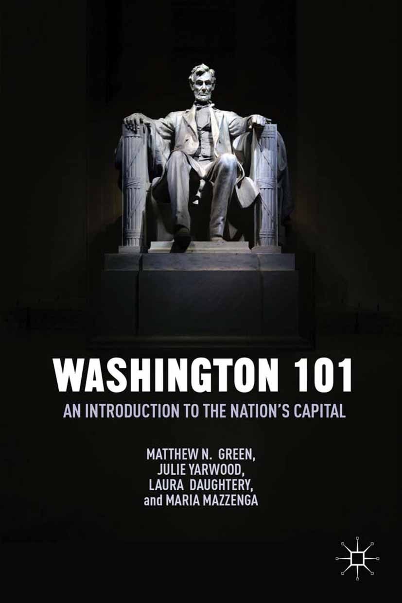Titlebook: Washington 101; An Introduction to t Matthew N. Green,Julie Yarwood,Maria Mazzenga Book 2014 Matthew N. Green, Julie Yarwood, Laura Daughte Titlebook: Washington 101; An Introduction to t Matthew N. Green,Julie Yarwood,Maria Mazzenga Book 2014 Matthew N. Green, Julie Yarwood, Laura Daughte