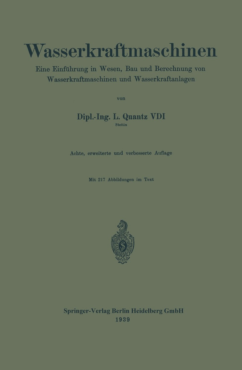 Titlebook: Wasserkraftmaschinen; eine Einführung in W L. Quantz Book 19398th edition Springer-Verlag Berlin Heidelberg 1939 Maschine.Wasserkraft.Wasse Titlebook: Wasserkraftmaschinen; eine Einführung in W L. Quantz Book 19398th edition Springer-Verlag Berlin Heidelberg 1939 Maschine.Wasserkraft.Wasse