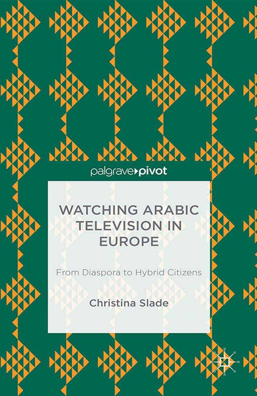 Titlebook: Watching Arabic Television in Europe; From Diaspora to Hyb Christina Slade Book 2014 Palgrave Macmillan, a division of Macmillan Publishers Titlebook: Watching Arabic Television in Europe; From Diaspora to Hyb Christina Slade Book 2014 Palgrave Macmillan, a division of Macmillan Publishers