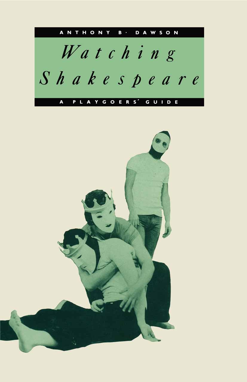 Titlebook: Watching Shakespeare; A Playgoers‘ Guide Anthony B. Dawson Book 1988 Palgrave Macmillan, a division of Macmillan Publishers Limited 1988 Ha Titlebook: Watching Shakespeare; A Playgoers‘ Guide Anthony B. Dawson Book 1988 Palgrave Macmillan, a division of Macmillan Publishers Limited 1988 Ha