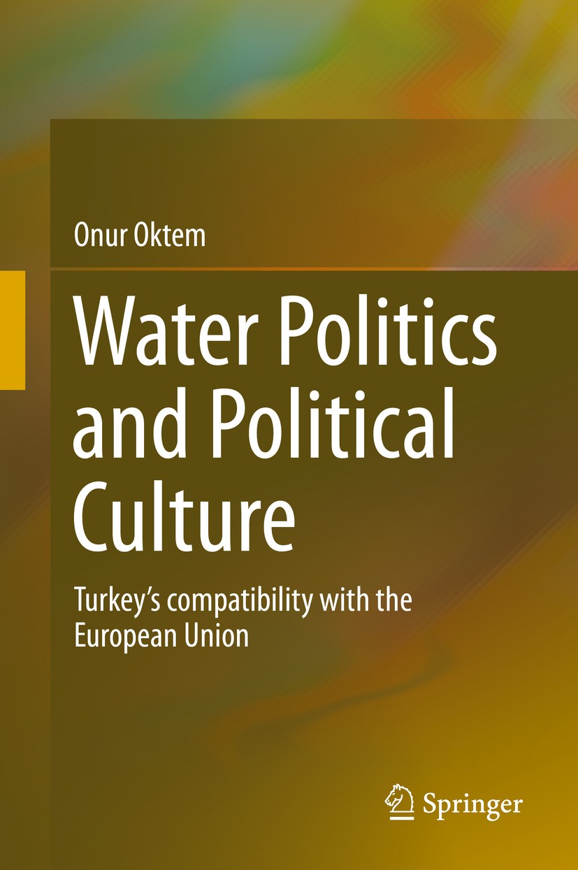 Titlebook: Water Politics and Political Culture; Turkey’s compatibili Onur Oktem Book 2016 Springer International Publishing Switzerland 2016 Integrat Titlebook: Water Politics and Political Culture; Turkey’s compatibili Onur Oktem Book 2016 Springer International Publishing Switzerland 2016 Integrat