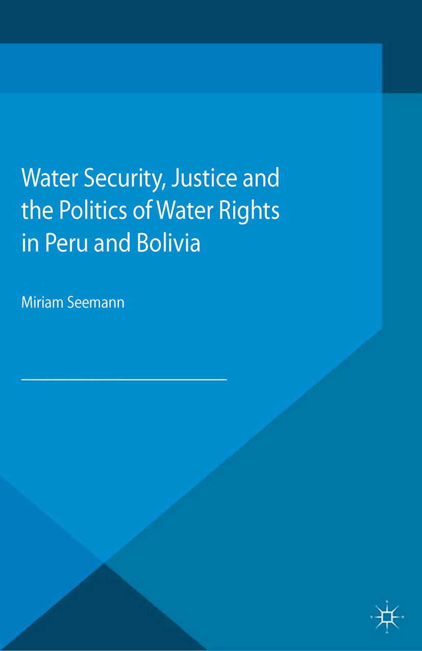 Titlebook: Water Security, Justice and the Politics of Water Rights in Peru and Bolivia; Miriam Seemann Book 2016 The Editor(s) (if applicable) and T Titlebook: Water Security, Justice and the Politics of Water Rights in Peru and Bolivia; Miriam Seemann Book 2016 The Editor(s) (if applicable) and T