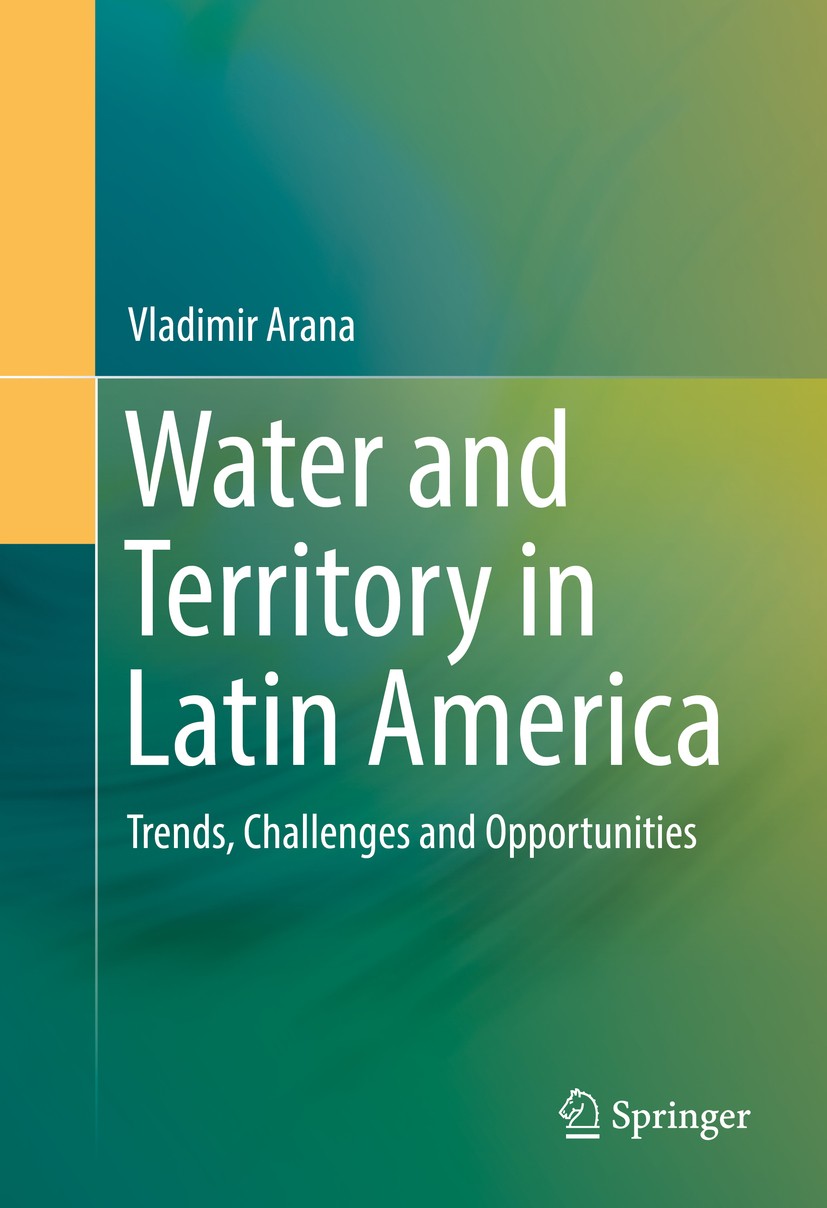 Titlebook: Water and Territory in Latin America; Trends, Challenges a Vladimir Arana Book 2016 Springer International Publishing Switzerland 2016 Popu Titlebook: Water and Territory in Latin America; Trends, Challenges a Vladimir Arana Book 2016 Springer International Publishing Switzerland 2016 Popu