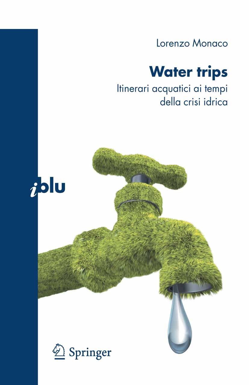 Titlebook: Water trips; Itinerari acquatici Lorenzo Monaco Book 2010 Springer-Verlag Milan 2010 acqua.crisi idrica.ecologia.fiumi.inquinamento Titlebook: Water trips; Itinerari acquatici Lorenzo Monaco Book 2010 Springer-Verlag Milan 2010 acqua.crisi idrica.ecologia.fiumi.inquinamento