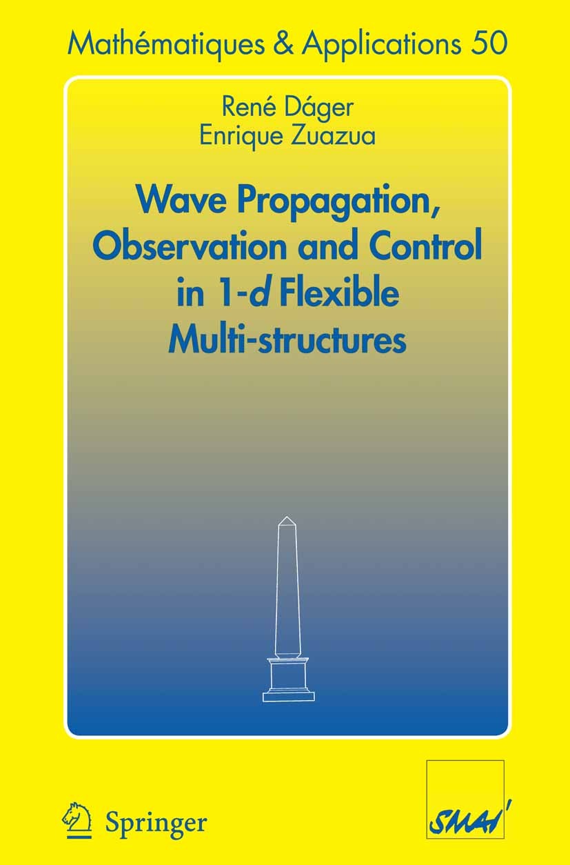 Titlebook: Wave Propagation, Observation and Control in 1-d Flexible Multi-Structures; René Dáger,Enrique Zuazua Book 2006 Springer-Verlag Berlin Hei Titlebook: Wave Propagation, Observation and Control in 1-d Flexible Multi-Structures; René Dáger,Enrique Zuazua Book 2006 Springer-Verlag Berlin Hei