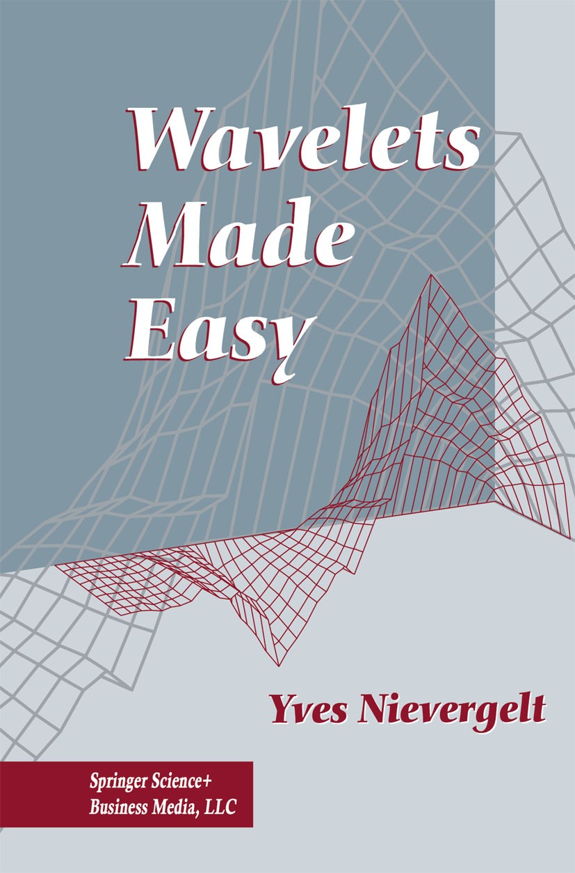 Titlebook: Wavelets Made Easy; Yves Nievergelt Textbook 1999 Springer Science+Business Media New York 1999 Applications of Mathematics.Numerical Math Titlebook: Wavelets Made Easy; Yves Nievergelt Textbook 1999 Springer Science+Business Media New York 1999 Applications of Mathematics.Numerical Math