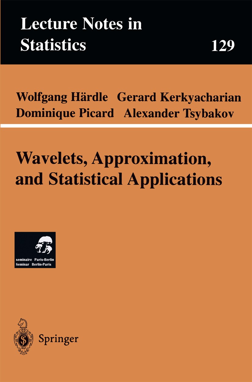 Titlebook: Wavelets, Approximation, and Statistical Applications; Wolfgang Härdle,Gerard Kerkyacharian,Alexander Tsy Book 1998 Springer-Verlag New Yo Titlebook: Wavelets, Approximation, and Statistical Applications; Wolfgang Härdle,Gerard Kerkyacharian,Alexander Tsy Book 1998 Springer-Verlag New Yo