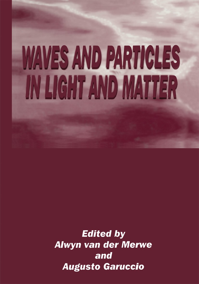 Titlebook: Waves and Particles in Light and Matter; Alwyn Merwe,Augusto Garuccio Book 1994 Springer Science+Business Media New York 1994 optics.parti Titlebook: Waves and Particles in Light and Matter; Alwyn Merwe,Augusto Garuccio Book 1994 Springer Science+Business Media New York 1994 optics.parti