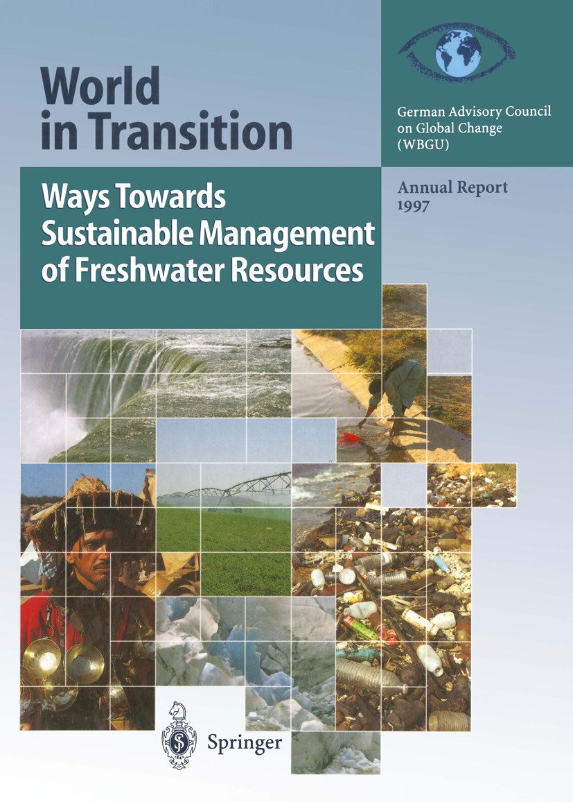 Titlebook: Ways Towards Sustainable Management of Freshwater Resources; Annual Report 1997 German Advisory Council on Global Change Book 1999 Springer Titlebook: Ways Towards Sustainable Management of Freshwater Resources; Annual Report 1997 German Advisory Council on Global Change Book 1999 Springer