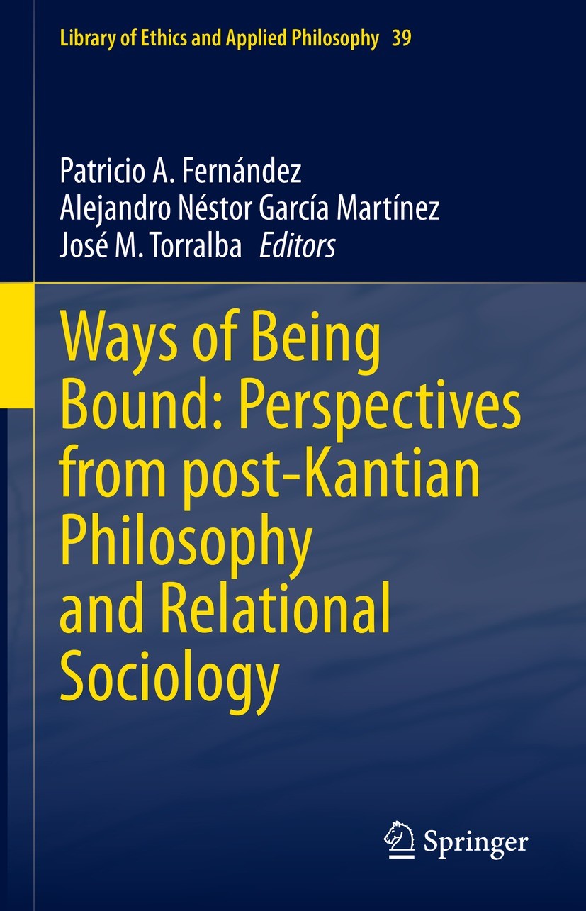 Titlebook: Ways of Being Bound: Perspectives from post-Kantian Philosophy and Relational Sociology; Patricio A. Fernández,Alejandro Néstor García Mar Titlebook: Ways of Being Bound: Perspectives from post-Kantian Philosophy and Relational Sociology; Patricio A. Fernández,Alejandro Néstor García Mar