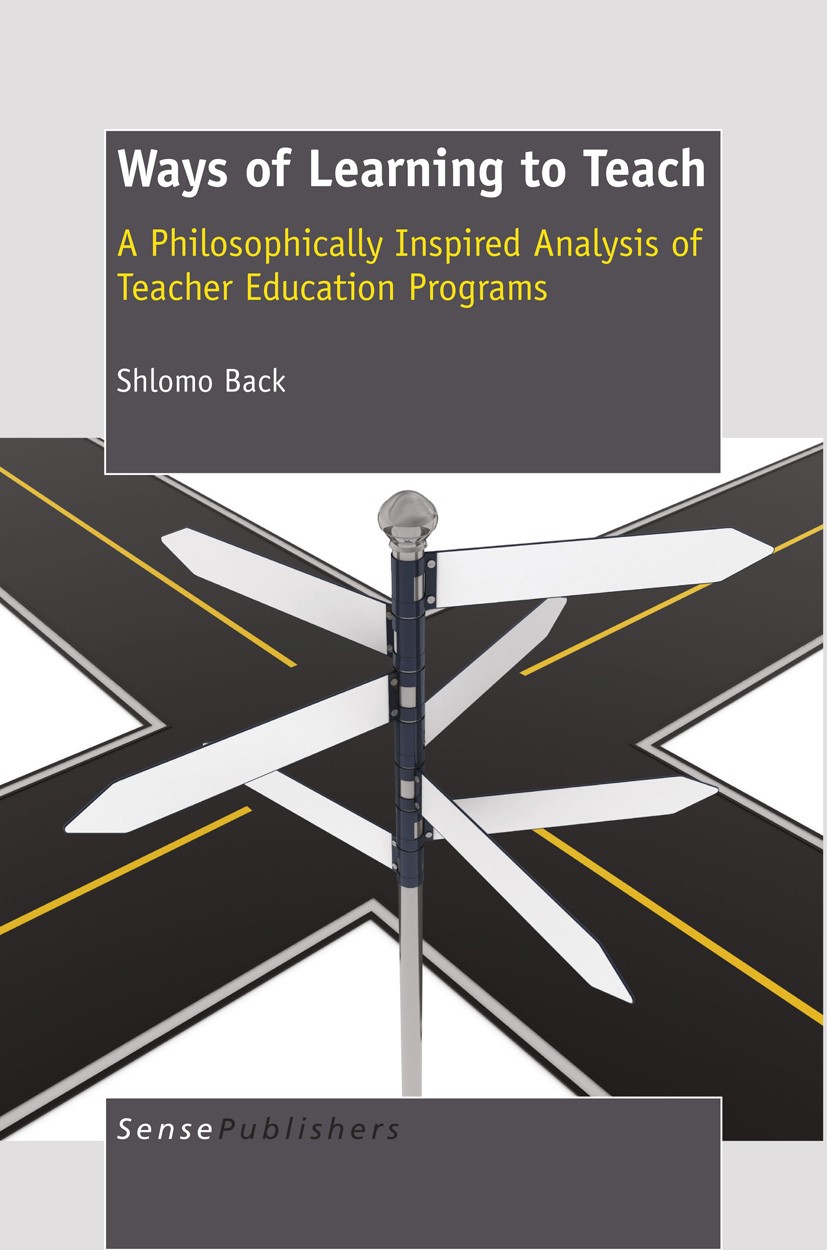 Titlebook: Ways of Learning to Teach; A Philosophically In Shlomo Back Book 2012 SensePublishers 2012 globalization.accountability.consumerism.neo-lib Titlebook: Ways of Learning to Teach; A Philosophically In Shlomo Back Book 2012 SensePublishers 2012 globalization.accountability.consumerism.neo-lib