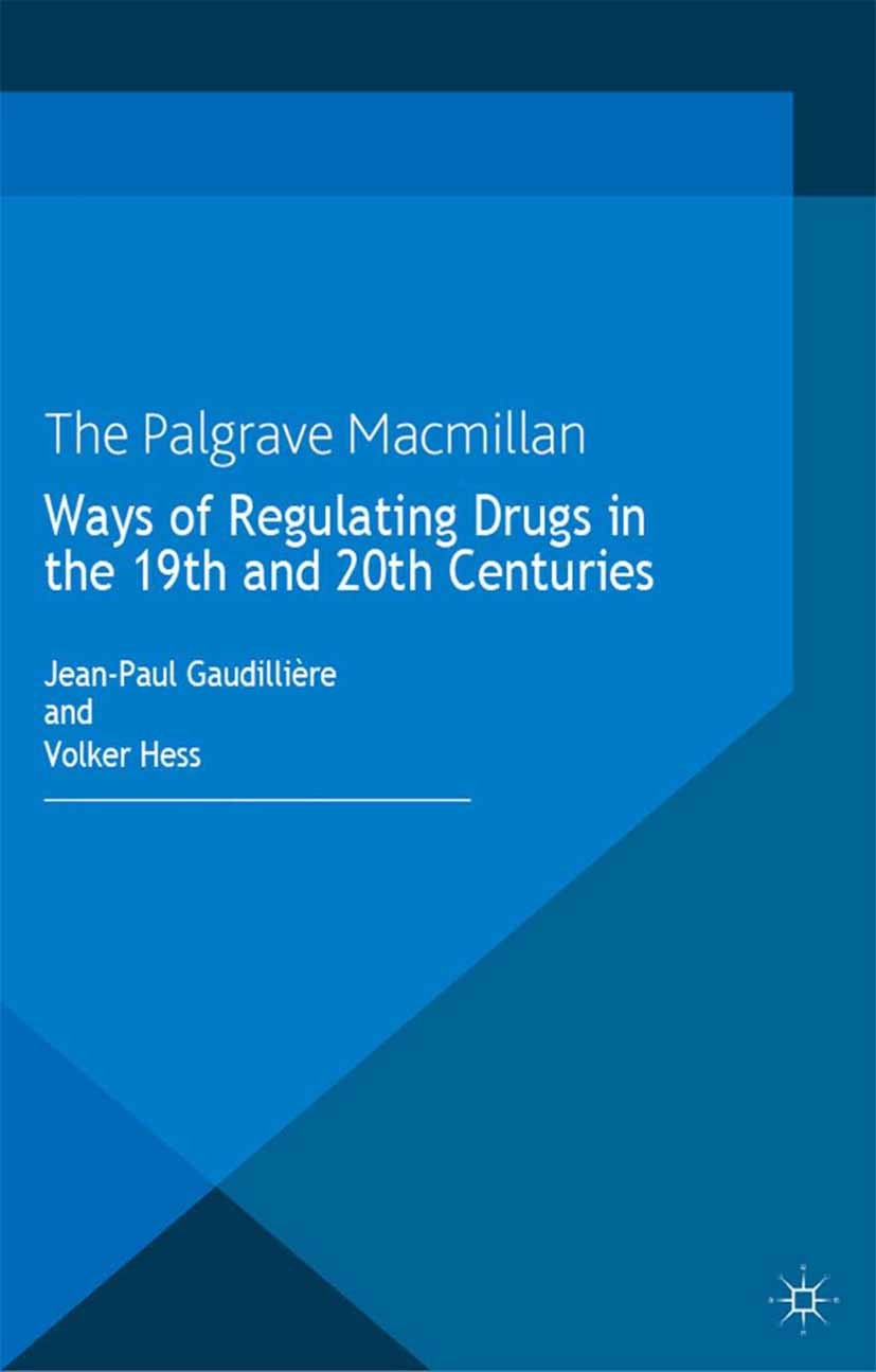Titlebook: Ways of Regulating Drugs in the 19th and 20th Centuries; Jean-Paul Gaudillière (Director),Volker Hess (Chai Book 2013 Palgrave Macmillan, Titlebook: Ways of Regulating Drugs in the 19th and 20th Centuries; Jean-Paul Gaudillière (Director),Volker Hess (Chai Book 2013 Palgrave Macmillan,
