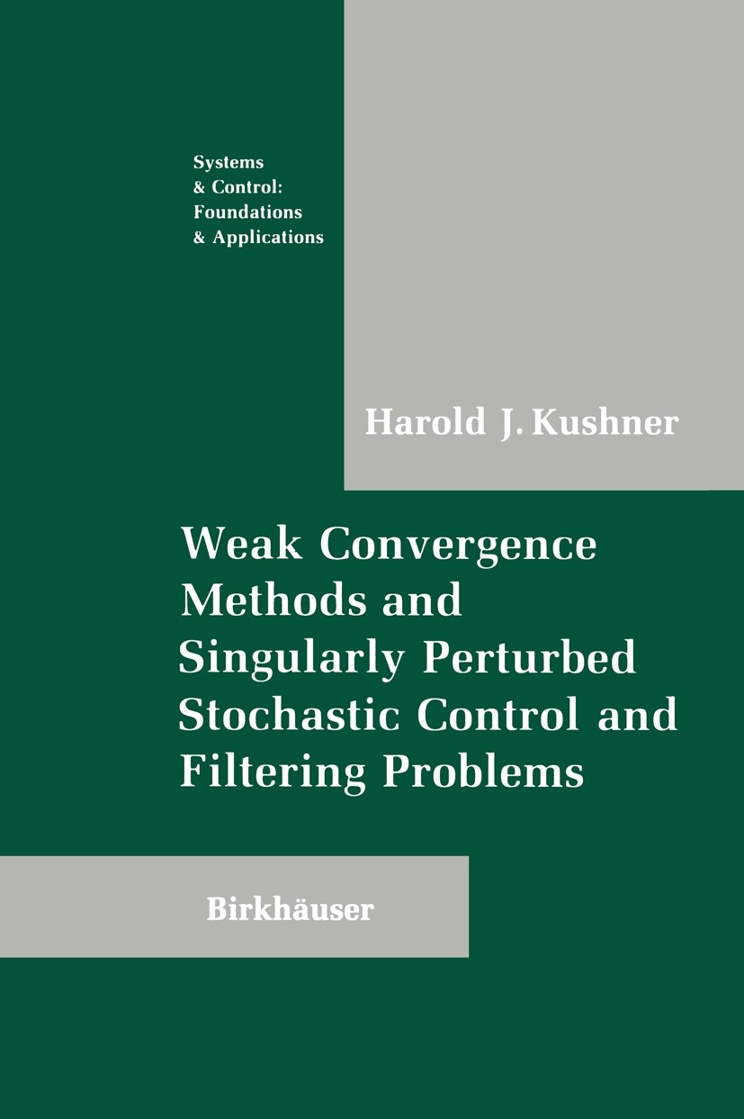 Titlebook: Weak Convergence Methods and Singularly Perturbed Stochastic Control and Filtering Problems; Harold J. Kushner Book 1990 Birkhäuser Boston Titlebook: Weak Convergence Methods and Singularly Perturbed Stochastic Control and Filtering Problems; Harold J. Kushner Book 1990 Birkhäuser Boston