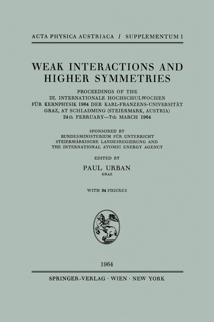 Titlebook: Weak Interactions and Higher Symmetries; Proceedings of the I Paul Urban Conference proceedings 1964 Springer-Verlag Wien 1964 elementary p Titlebook: Weak Interactions and Higher Symmetries; Proceedings of the I Paul Urban Conference proceedings 1964 Springer-Verlag Wien 1964 elementary p
