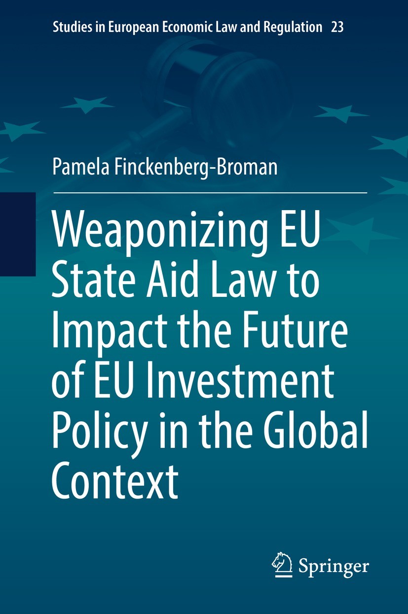 Titlebook: Weaponizing EU State Aid Law to Impact the Future of EU Investment Policy in the Global Context; Pamela Finckenberg-Broman Book 2022 The E Titlebook: Weaponizing EU State Aid Law to Impact the Future of EU Investment Policy in the Global Context; Pamela Finckenberg-Broman Book 2022 The E