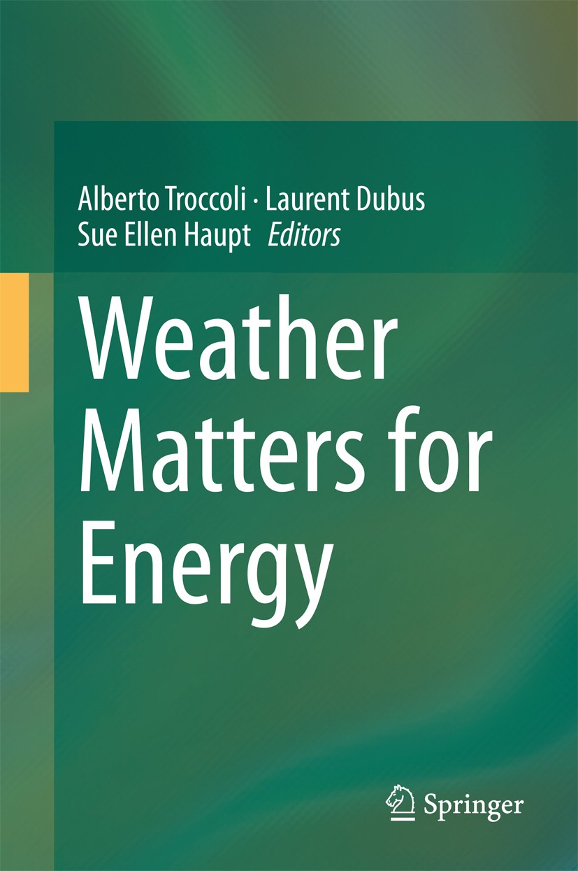 Titlebook: Weather Matters for Energy; Alberto Troccoli,Laurent Dubus,Sue Ellen Haupt Book 2014 Springer Science+Business Media New York 2014 Climate Titlebook: Weather Matters for Energy; Alberto Troccoli,Laurent Dubus,Sue Ellen Haupt Book 2014 Springer Science+Business Media New York 2014 Climate